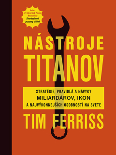 Nástroje titanov - Stratégie, pravidlá a návyky miliardárov, ikon a najvýkonnejších osobností na svete